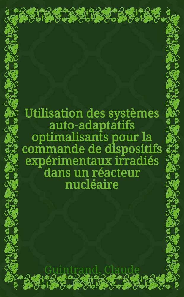 Utilisation des syst&egrave;mes auto-adaptatifs optimalisants pour la commande de dispositifs exp&eacute;rimentaux irradi&eacute;s dans un r&eacute;acteur nucl&eacute;aire : Application &agrave; la commande des huit boucles d'essais de combustible du r&eacute;acteur P&eacute;gase : Th&egrave;se ..
