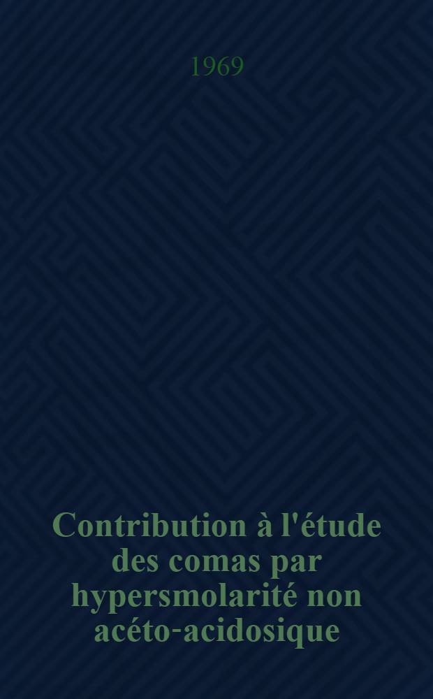 Contribution à l'étude des comas par hypersmolarité non acéto-acidosique : Thèse ..