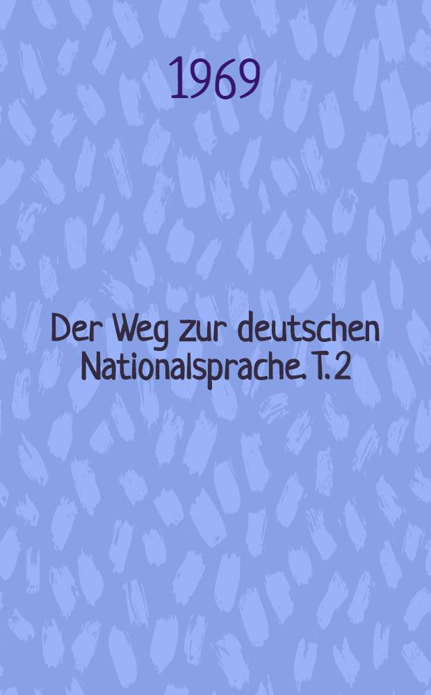 Der Weg zur deutschen Nationalsprache. T. 2