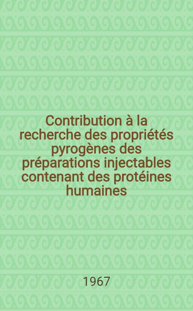 Contribution à la recherche des propriétés pyrogènes des préparations injectables contenant des protéines humaines : Thèse ..