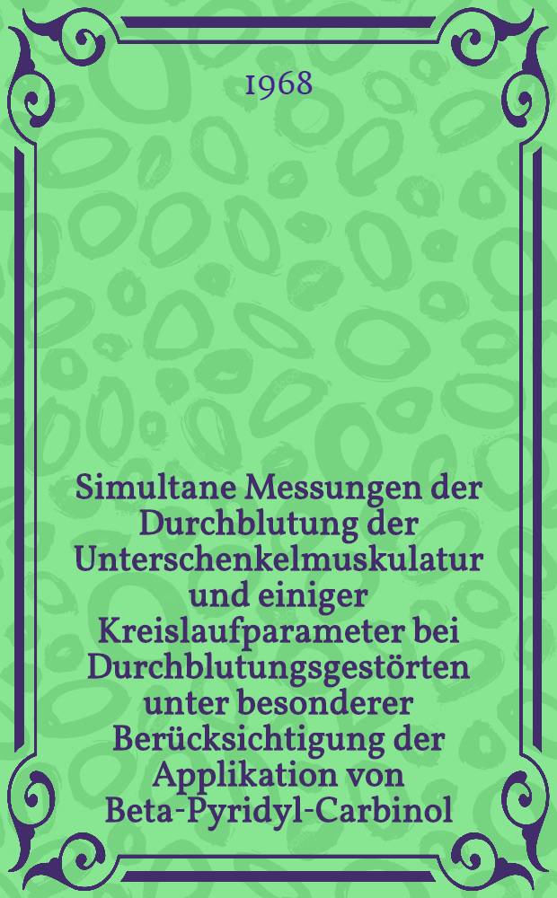 Simultane Messungen der Durchblutung der Unterschenkelmuskulatur und einiger Kreislaufparameter bei Durchblutungsgestörten unter besonderer Berücksichtigung der Applikation von Beta-Pyridyl-Carbinol : Inaug.-Diss. ... der ... Med. Fakultät der ... Univ. Mainz