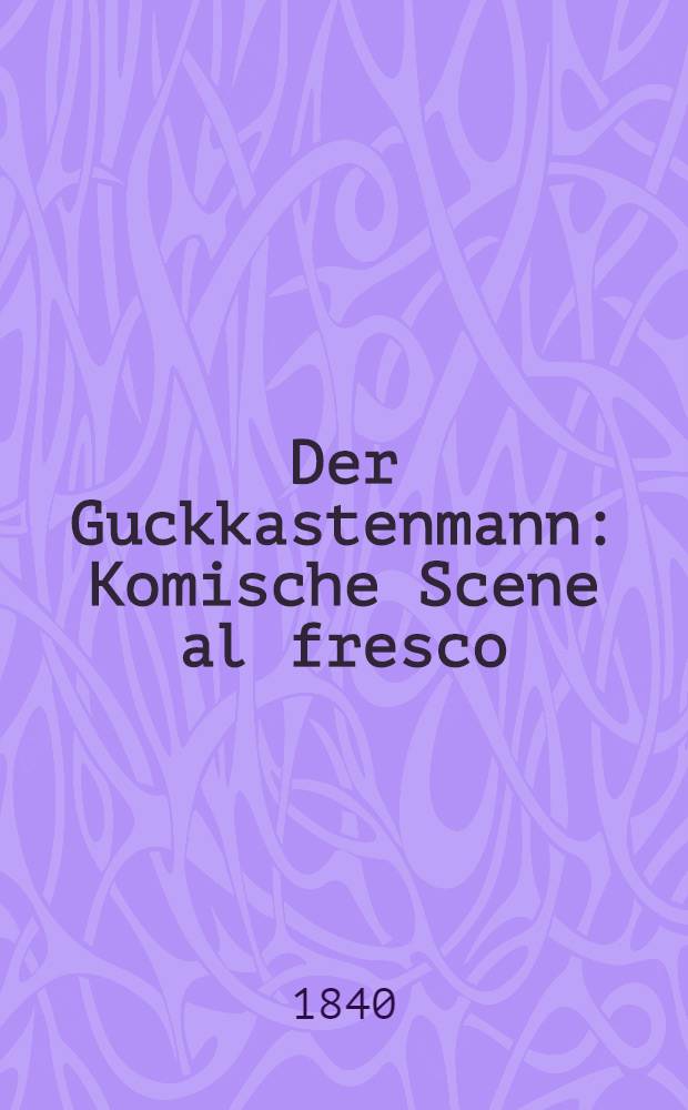 Der Guckkastenmann : Komische Scene al fresco : (Seitenstück zum: Eckensteher Nante)