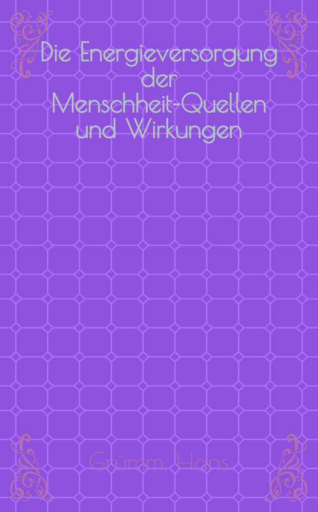 Die Energieversorgung der Menschheit-Quellen und Wirkungen : Vortr., anlässlich der 107. Tagung der Gesellschaft deutscher Naturforscher und Ärzte, München, 8-12. Okt. 1972