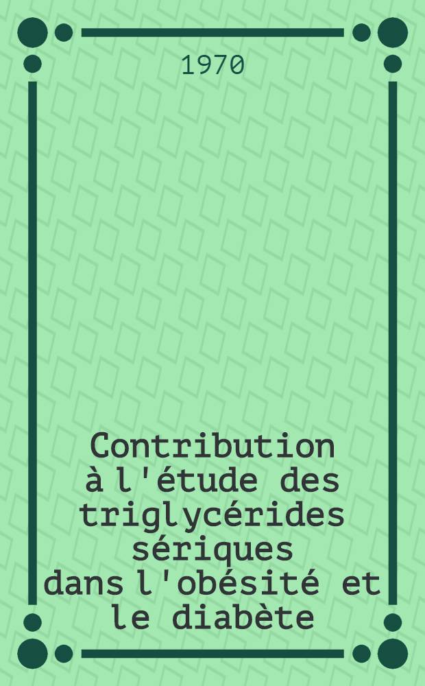 Contribution &agrave; l'&eacute;tude des triglyc&eacute;rides s&eacute;riques dans l'ob&eacute;sit&eacute; et le diab&egrave;te : Th&egrave;se ..
