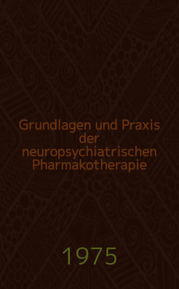 Grundlagen und Praxis der neuropsychiatrischen Pharmakotherapie : Mit 48 Beitr&auml;gen von Teilnehmern des 1. Symposions der Sektion f&uuml;r neuropsychiatrische Pharmakotherapie der Ges. f&uuml;r Psychiatrie und Neurologie der DDR in der Ges. f&uuml;r klinische Medizin der DDR in Verbindung mit der Berliner Ges. f&uuml;r Psychiatrie und Neurologie