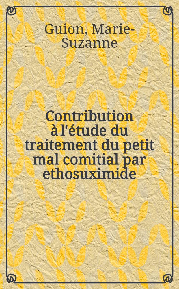 Contribution à l'étude du traitement du petit mal comitial par ethosuximide : Thèse ..