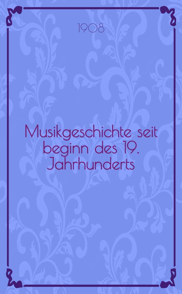Musikgeschichte seit beginn des 19. Jahrhunderts : T. 1-2