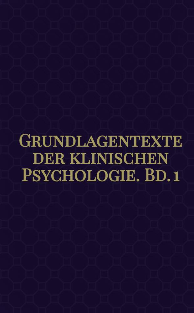Grundlagentexte der klinischen Psychologie. Bd. 1 : Forschungsfragen der klinischen Psychologie