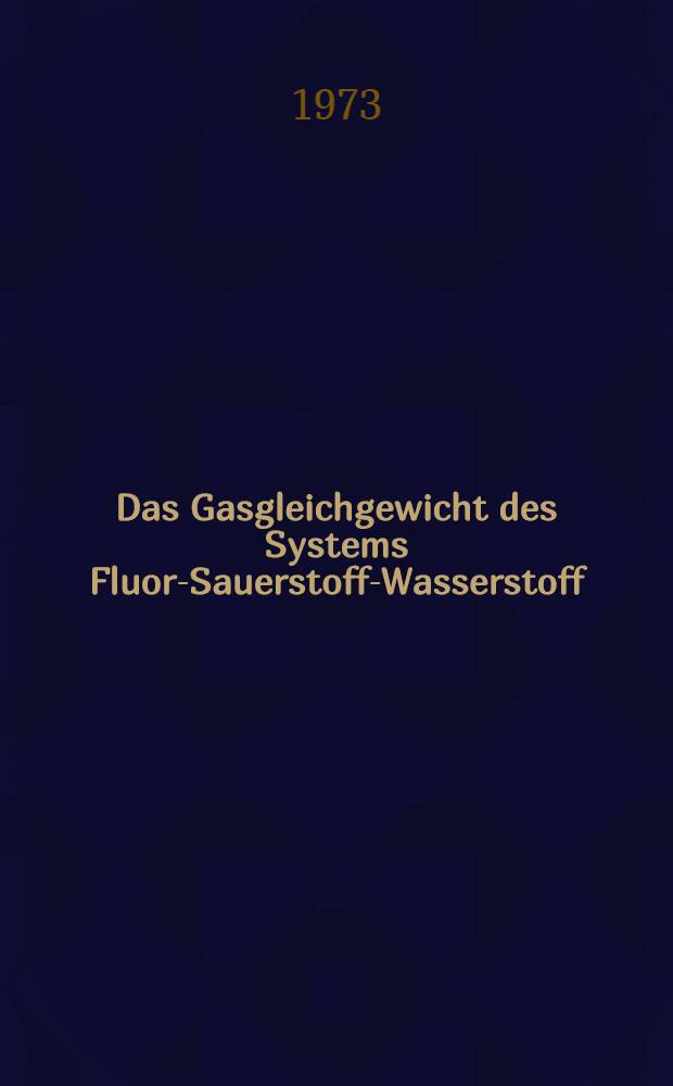 Das Gasgleichgewicht des Systems Fluor-Sauerstoff-Wasserstoff