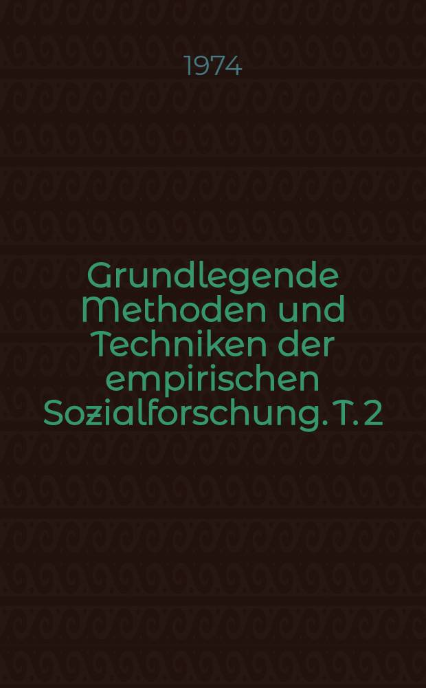 Grundlegende Methoden und Techniken der empirischen Sozialforschung. T. 2