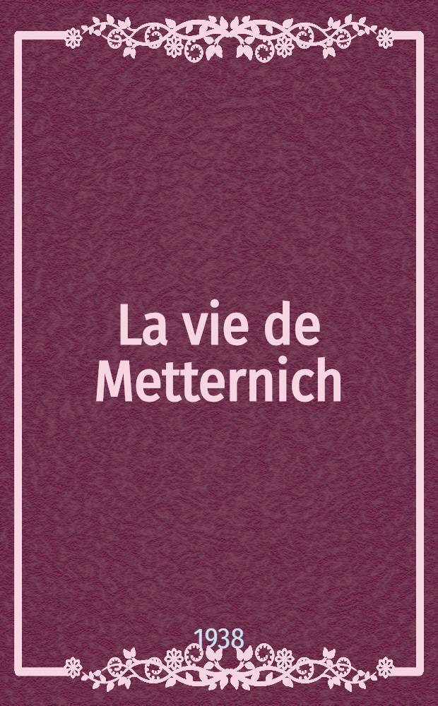 La vie de Metternich