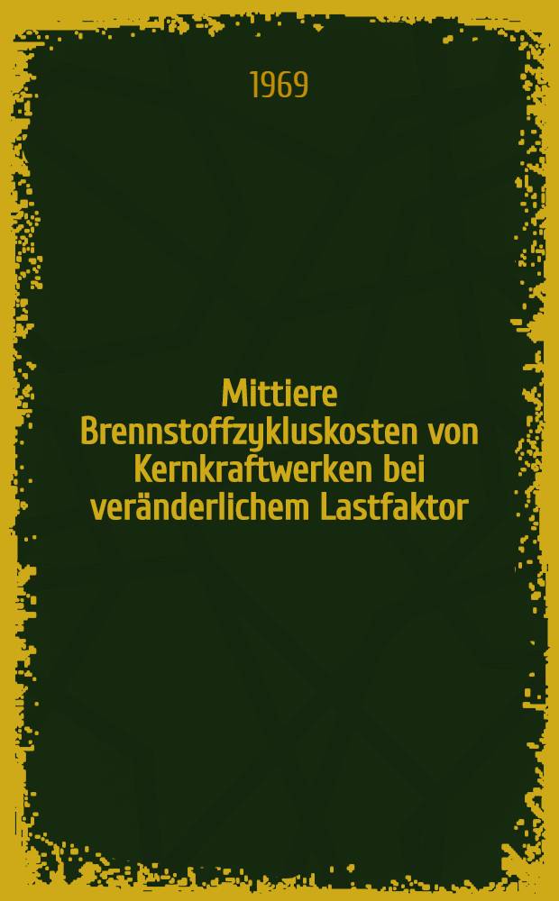 Mittiere Brennstoffzykluskosten von Kernkraftwerken bei veränderlichem Lastfaktor