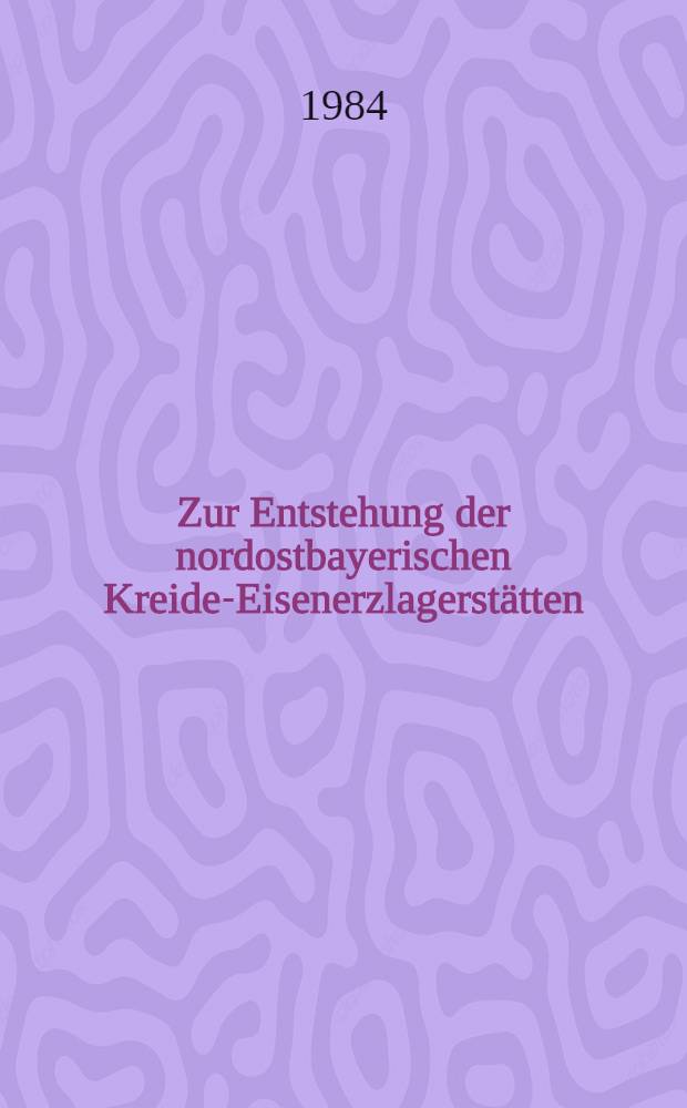 Zur Entstehung der nordostbayerischen Kreide-Eisenerzlagerst&auml;tten