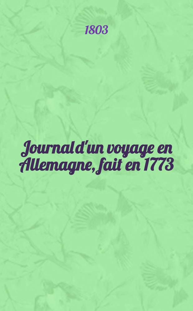 Journal d'un voyage en Allemagne, fait en 1773 : T. 1-2