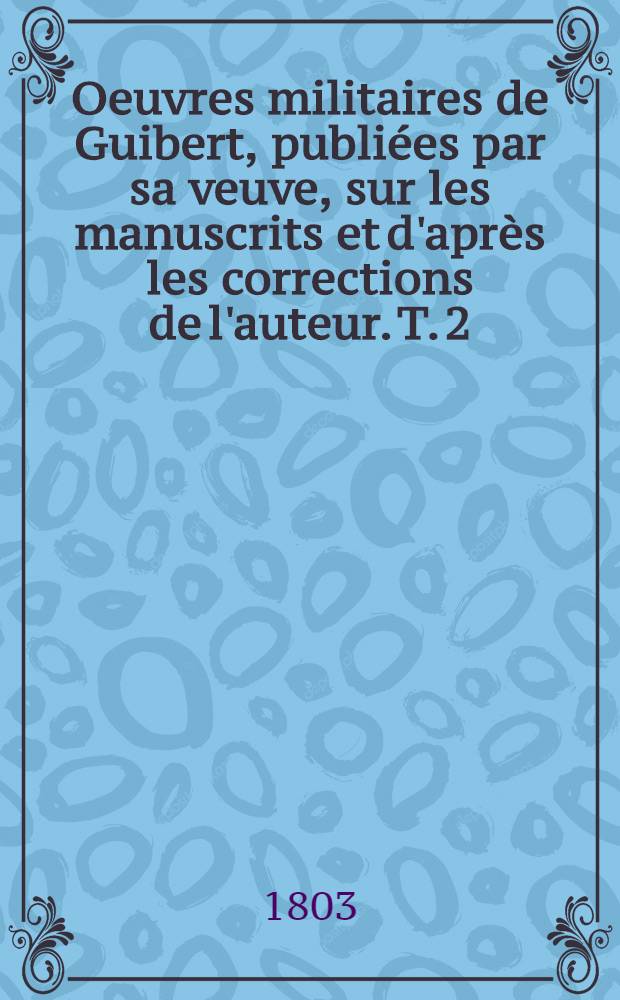 Oeuvres militaires de Guibert, publiées par sa veuve, sur les manuscrits et d'après les corrections de l'auteur. T. 2 : Essai général de tactique