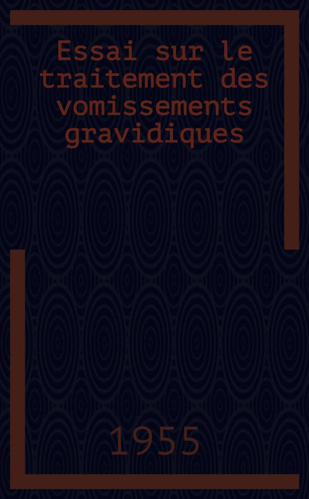 Essai sur le traitement des vomissements gravidiques : Thèse pour le doctorat en méd. (diplôme d'État)