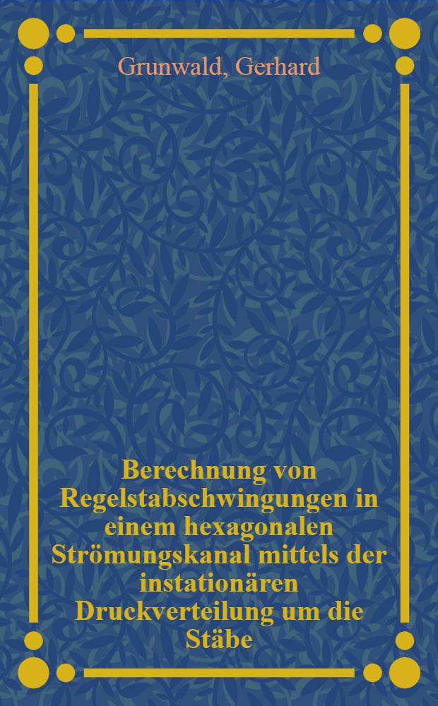 Berechnung von Regelstabschwingungen in einem hexagonalen Strömungskanal mittels der instationären Druckverteilung um die Stäbe