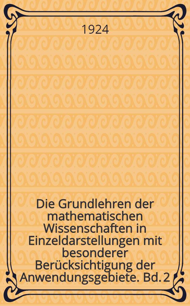 Die Grundlehren der mathematischen Wissenschaften in Einzeldarstellungen mit besonderer Berücksichtigung der Anwendungsgebiete. Bd. 2 : Theorie und Anwendung der unendlichen reihen
