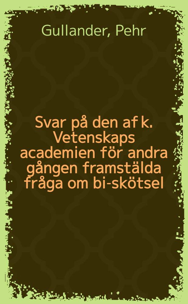 Svar på den af k. Vetenskaps academien för andra gången framstälda fråga om bi-skötsel