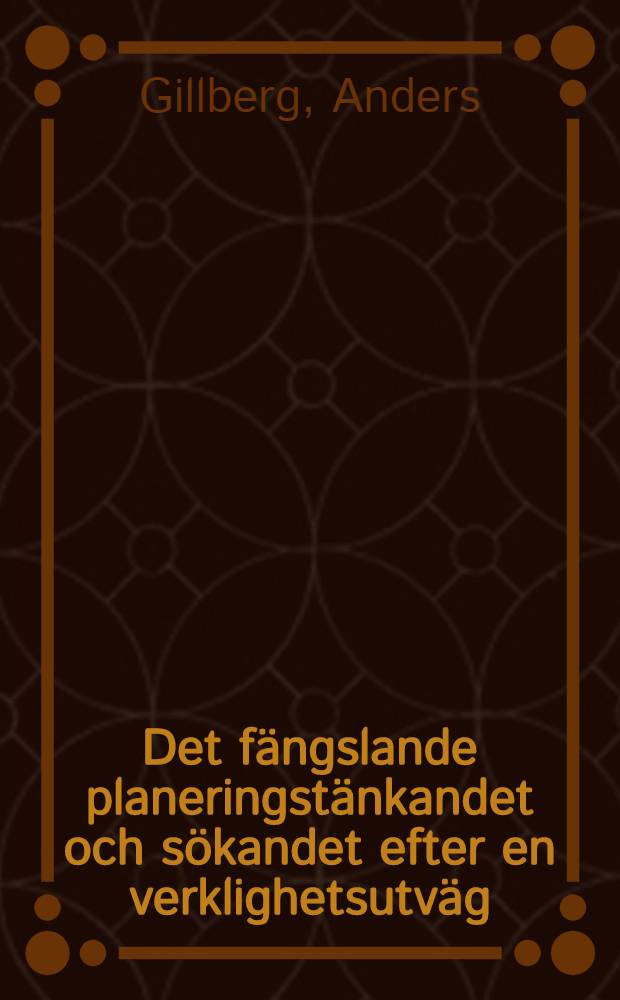Det fängslande planeringstänkandet och sökandet efter en verklighetsutväg : Akad. avh