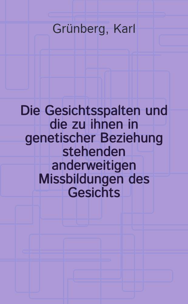 Die Gesichtsspalten und die zu ihnen in genetischer Beziehung stehenden anderweitigen Missbildungen des Gesichts