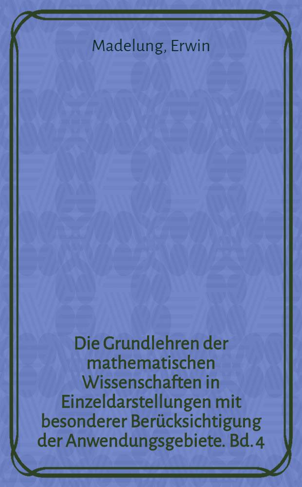 Die Grundlehren der mathematischen Wissenschaften in Einzeldarstellungen mit besonderer Berücksichtigung der Anwendungsgebiete. Bd. 4 : Die mathematischen Hilfsmittel des Physikers
