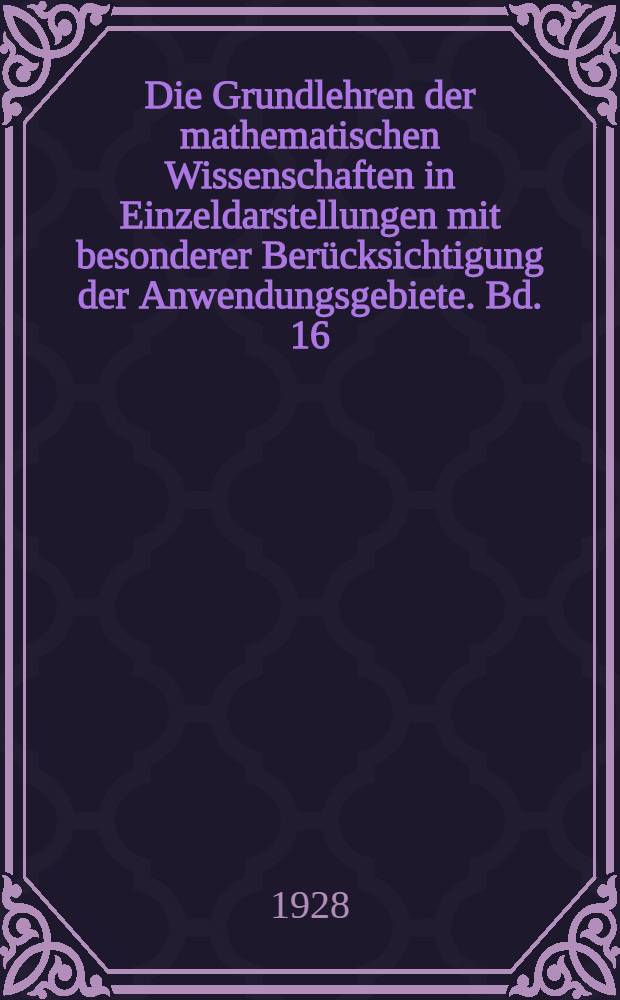 Die Grundlehren der mathematischen Wissenschaften in Einzeldarstellungen mit besonderer Berücksichtigung der Anwendungsgebiete. Bd. 16 : Elementarmathematik vom höheren Standpunkte aus