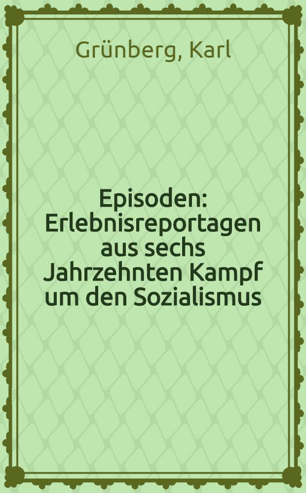 Episoden : Erlebnisreportagen aus sechs Jahrzehnten Kampf um den Sozialismus