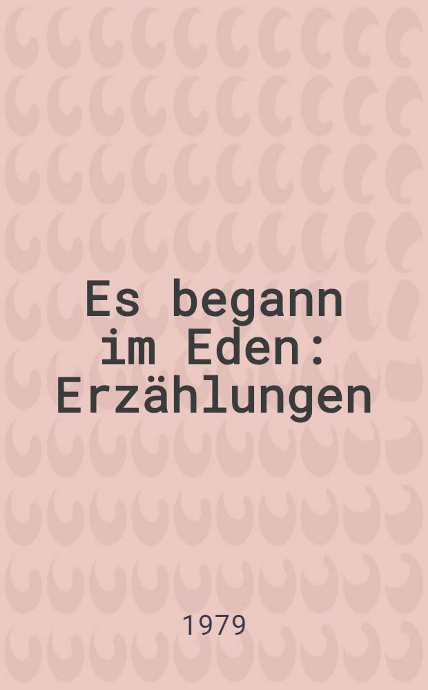 Es begann im Eden : Erz&auml;hlungen
