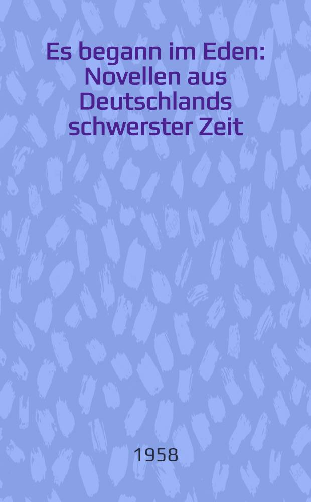 Es begann im Eden : Novellen aus Deutschlands schwerster Zeit
