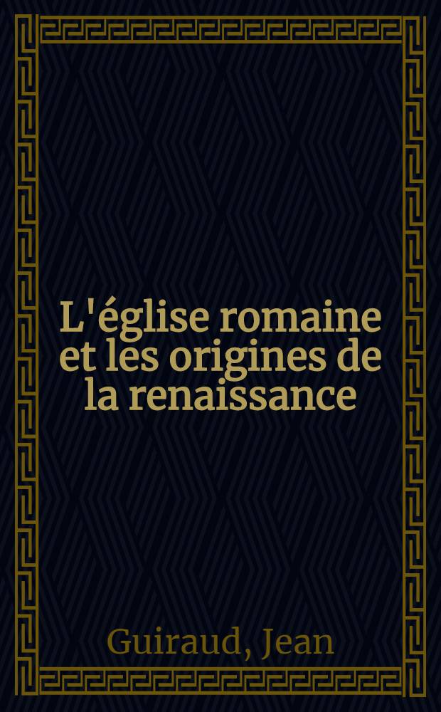 L'église romaine et les origines de la renaissance