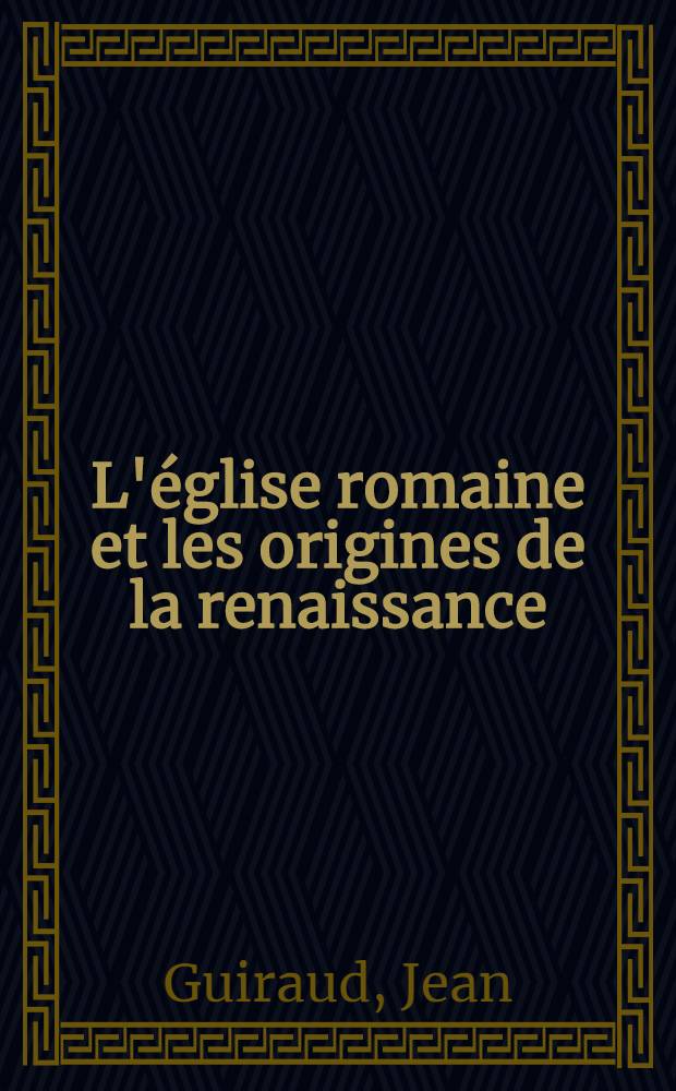 L'église romaine et les origines de la renaissance