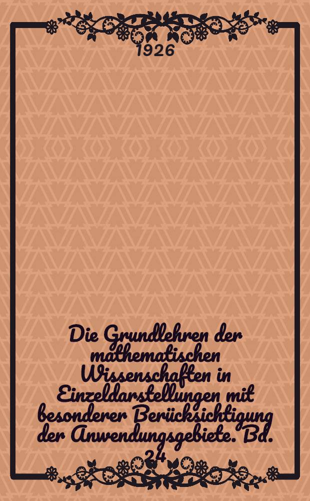 Die Grundlehren der mathematischen Wissenschaften in Einzeldarstellungen mit besonderer Berücksichtigung der Anwendungsgebiete. Bd. 24 : Vorlesungen über die Entwicklung der Mathematik im 19. Jahrhundert