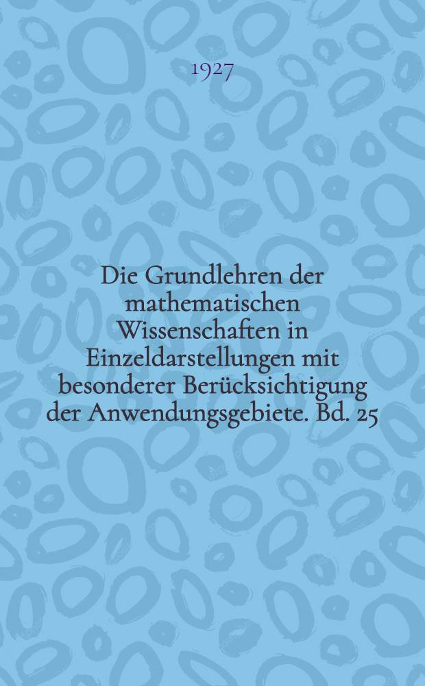 Die Grundlehren der mathematischen Wissenschaften in Einzeldarstellungen mit besonderer Berücksichtigung der Anwendungsgebiete. Bd. 25 : Vorlesungen über die Entwicklung der Mathematik im 19. Jahrhundert