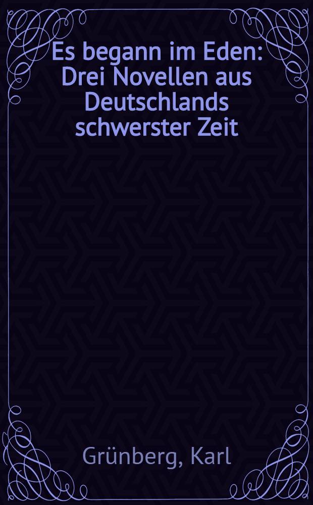 Es begann im Eden : Drei Novellen aus Deutschlands schwerster Zeit