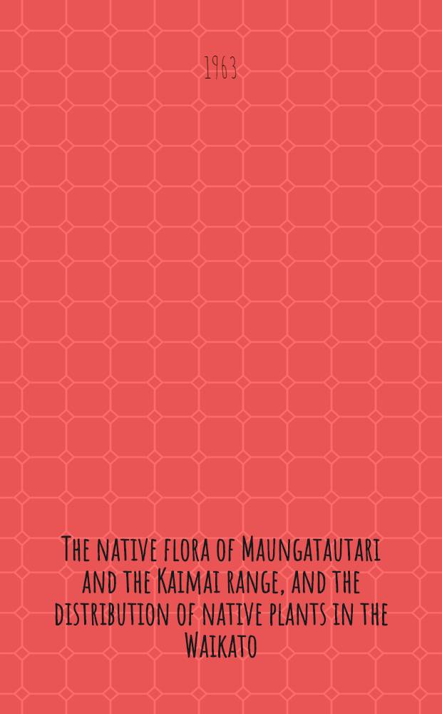 The native flora of Maungatautari and the Kaimai range, and the distribution of native plants in the Waikato