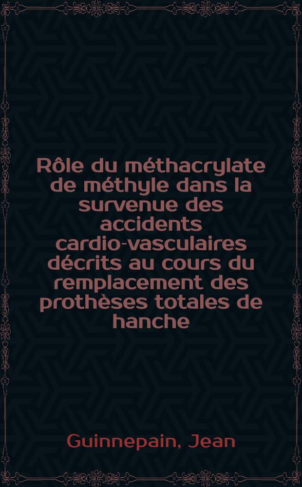 Rôle du méthacrylate de méthyle dans la survenue des accidents cardio-vasculaires décrits au cours du remplacement des prothèses totales de hanche : Thèse ..