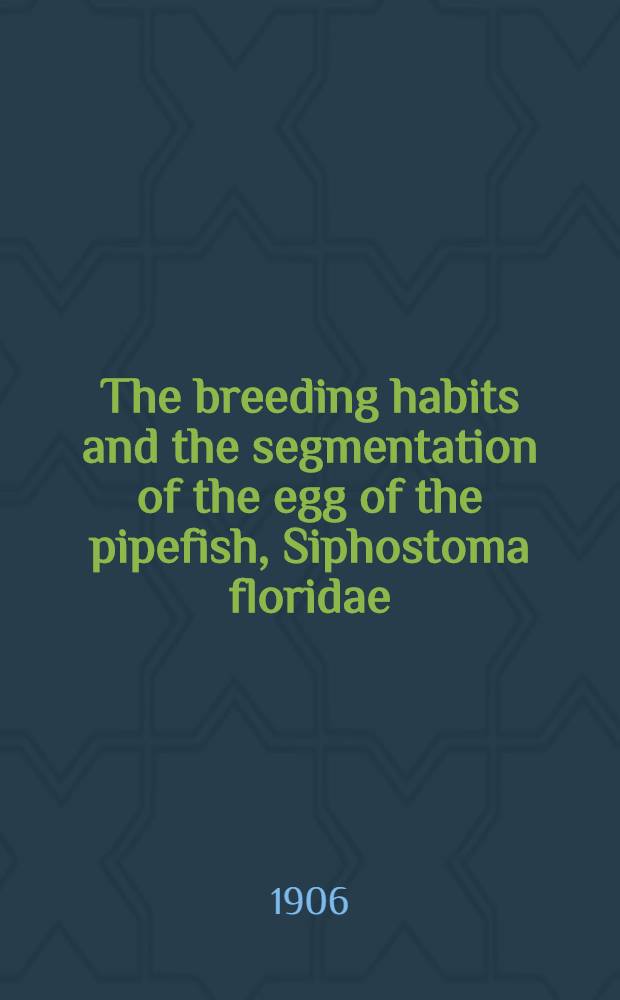 [The breeding habits and the segmentation of the egg of the pipefish, Siphostoma floridae