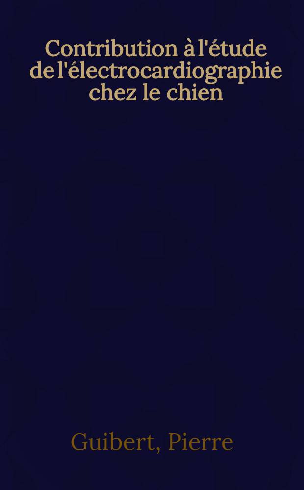 Contribution à l'étude de l'électrocardiographie chez le chien : Thèse présentée à la Faculté de méd. et de pharmacie de Lyon ... pour obtenir le grade de docteur vétérinaire