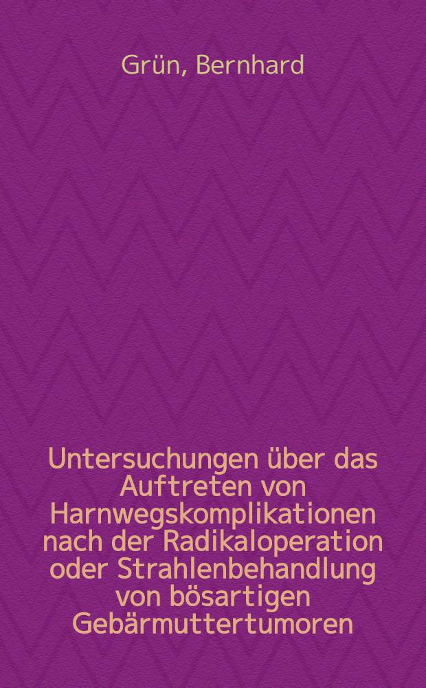 Untersuchungen &uuml;ber das Auftreten von Harnwegskomplikationen nach der Radikaloperation oder Strahlenbehandlung von b&ouml;sartigen Geb&auml;rmuttertumoren : Inaug.-Diss. ... der ... Med. Fakult&auml;t der Univ. des Saarlandes