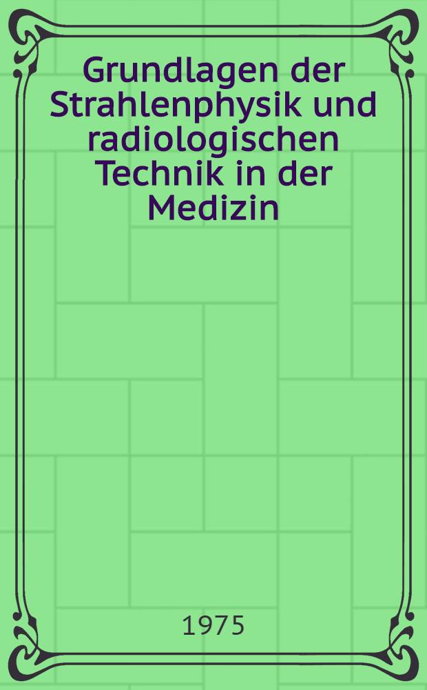 Grundlagen der Strahlenphysik und radiologischen Technik in der Medizin