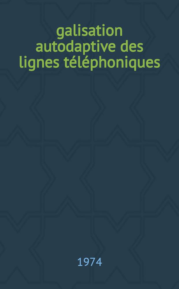 Égalisation autodaptive des lignes téléphoniques : 1-re thèse prés. ... à l'Univ. de Paris-Sud ..