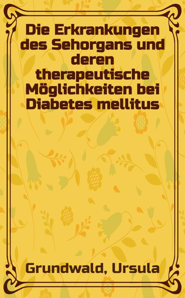 Die Erkrankungen des Sehorgans und deren therapeutische Möglichkeiten bei Diabetes mellitus : Inaug.-Diss. ... der ... Med. Fakultät der ... Univ. zu Bonn