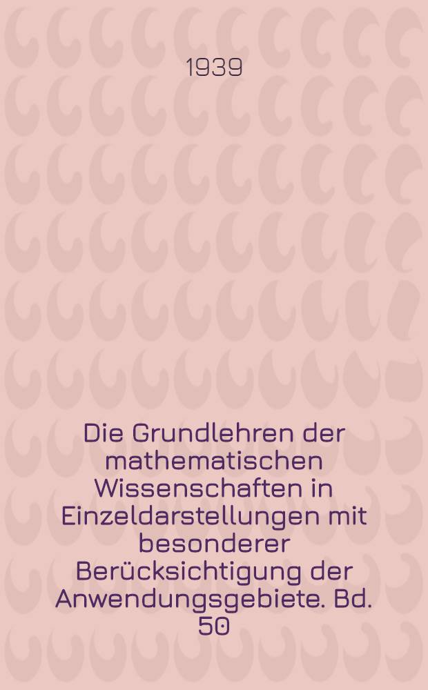 Die Grundlehren der mathematischen Wissenschaften in Einzeldarstellungen mit besonderer Berücksichtigung der Anwendungsgebiete. Bd. 50 : Grundlagen der Mathematik