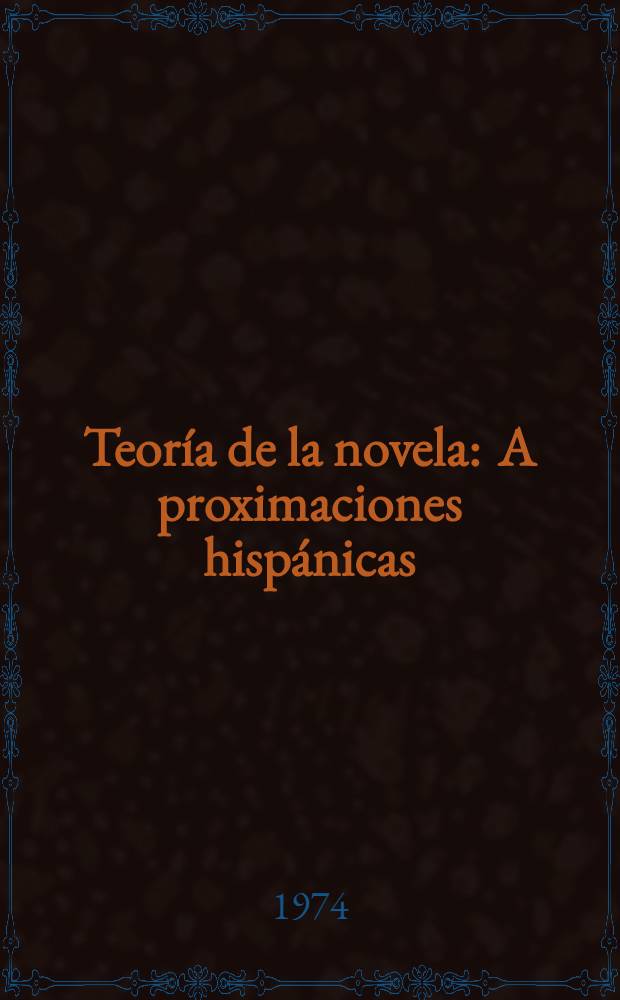 Teoría de la novela : A proximaciones hispánicas : Selección de textos y estudios literarios
