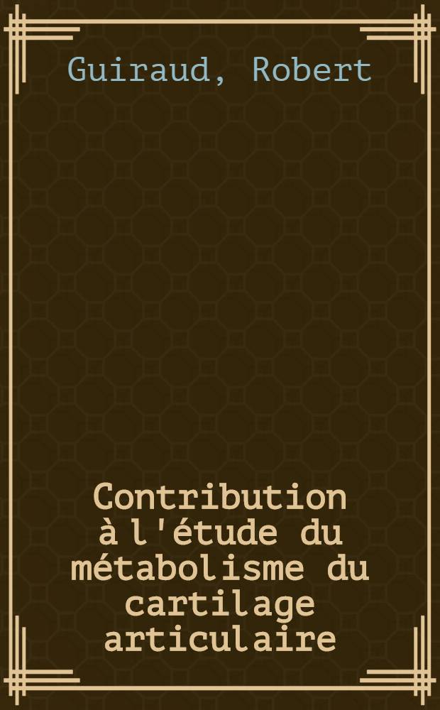 Contribution à l'étude du métabolisme du cartilage articulaire : Thèse ..