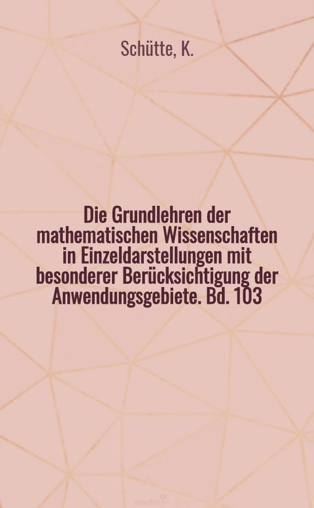 Die Grundlehren der mathematischen Wissenschaften in Einzeldarstellungen mit besonderer Berücksichtigung der Anwendungsgebiete. Bd. 103 : Beweistheorie