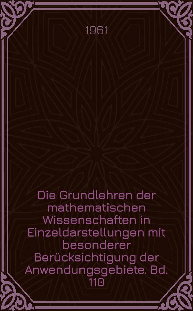 Die Grundlehren der mathematischen Wissenschaften in Einzeldarstellungen mit besonderer Berücksichtigung der Anwendungsgebiete. Bd. 110 : Vorlesungen über Funktionentheorie