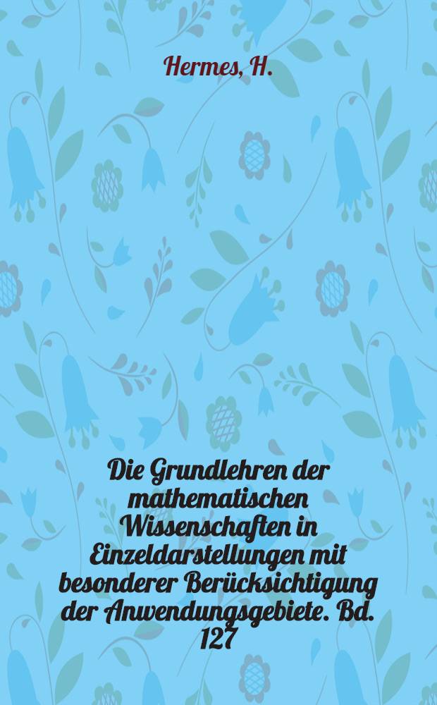 Die Grundlehren der mathematischen Wissenschaften in Einzeldarstellungen mit besonderer Berücksichtigung der Anwendungsgebiete. Bd. 127 : Decidability ; Computability