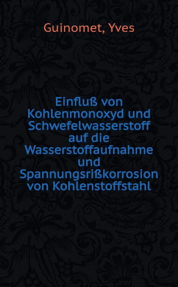 Einfluß von Kohlenmonoxyd und Schwefelwasserstoff auf die Wasserstoffaufnahme und Spannungsrißkorrosion von Kohlenstoffstahl : Diss. ..